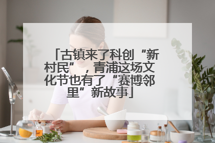 古镇来了科创“新村民”，青浦这场文化节也有了“赛博邻里”新故事