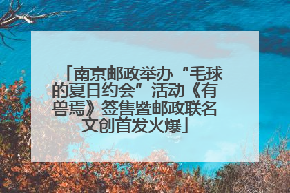 南京邮政举办“毛球的夏日约会”活动《有兽焉》签售暨邮政联名文创首发火爆