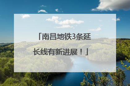 南昌地铁3条延长线有新进展！
