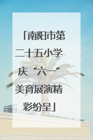 南阳市第二十五小学庆“六一”美育展演精彩纷呈