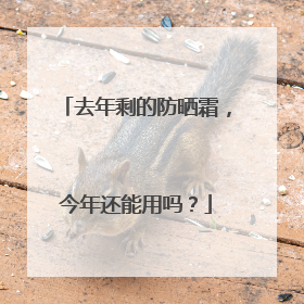 去年剩的防晒霜，今年还能用吗？