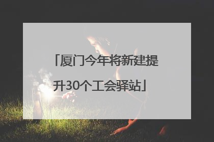 厦门今年将新建提升30个工会驿站