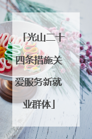光山二十四条措施关爱服务新就业群体