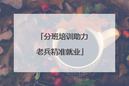 分班培训助力老兵精准就业