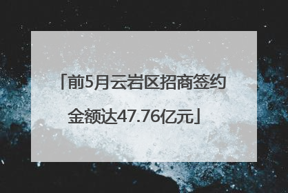 前5月云岩区招商签约金额达47.76亿元