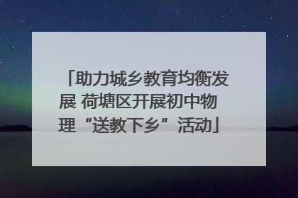助力城乡教育均衡发展 荷塘区开展初中物理“送教下乡”活动