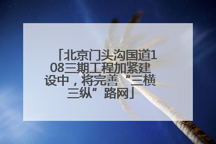 北京门头沟国道108三期工程加紧建设中，将完善“三横三纵”路网