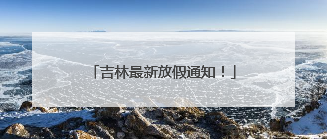 吉林最新放假通知！