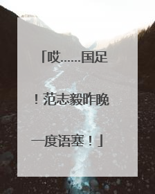 哎……国足！范志毅昨晚一度语塞！