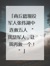 商丘籍现役军人张伟湖中连救五人 “我是军人，让我再救一个！”