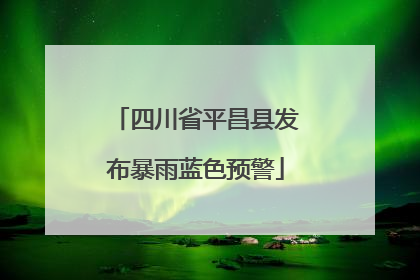 四川省平昌县发布暴雨蓝色预警