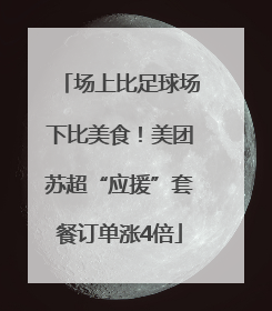 场上比足球场下比美食！美团苏超“应援”套餐订单涨4倍