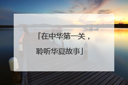 在中华第一关，聆听华夏故事