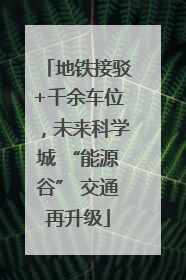 地铁接驳+千余车位，未来科学城 “能源谷” 交通再升级