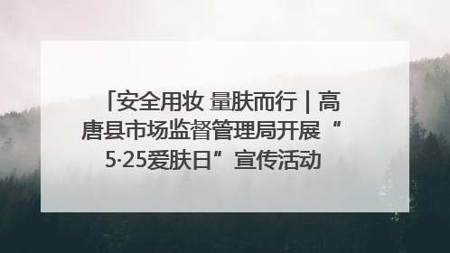 安全用妆 量肤而行｜高唐县市场监督管理局开展“5·25爱肤日”宣传活动，共筑安全用妆防线