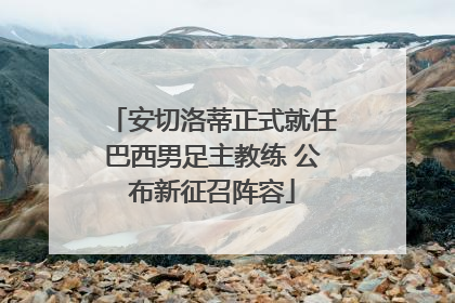 安切洛蒂正式就任巴西男足主教练 公布新征召阵容
