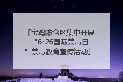 宝鸡陈仓区集中开展“6･26国际禁毒日”禁毒教育宣传活动