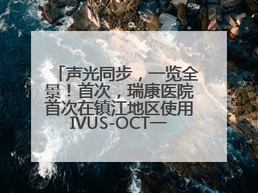 声光同步，一览全景！首次，瑞康医院首次在镇江地区使用IVUS-OCT一体机全程指导冠脉介入手术