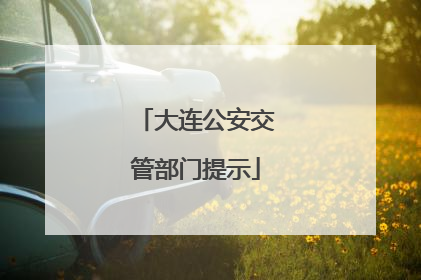 大连公安交管部门提示