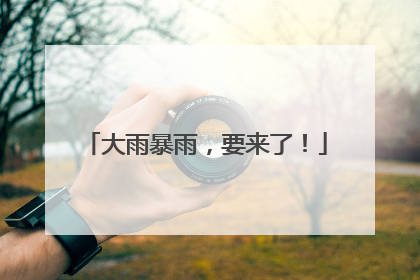 大雨暴雨，要来了！