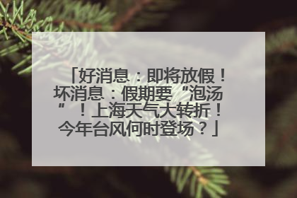 好消息：即将放假！坏消息：假期要“泡汤”！上海天气大转折！今年台风何时登场？