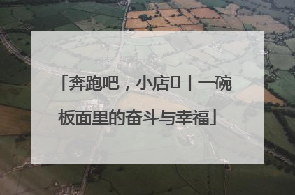 奔跑吧，小店㊳丨一碗板面里的奋斗与幸福