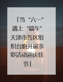 当“六一”遇上“端午”天津市各区组织台胞开展多彩活动迎庆佳节