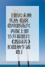 影片未映先热 街区借电影而兴 再探上影节开幕影片《酱园弄》拍摄地乍浦路