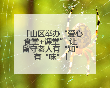 山区举办“爱心食堂+课堂” 让留守老人有“知”有“味”