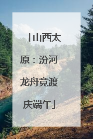 山西太原：汾河龙舟竞渡庆端午