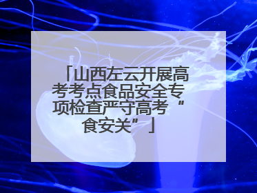 山西左云开展高考考点食品安全专项检查严守高考“食安关”