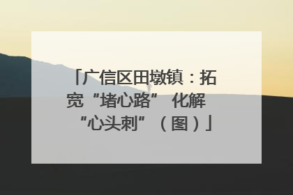 广信区田墩镇：拓宽“堵心路” 化解“心头刺”（图）