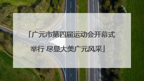 广元市第四届运动会开幕式举行 尽显大美广元风采