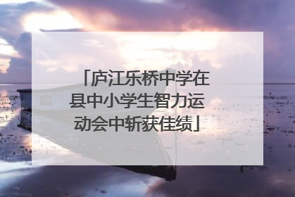 庐江乐桥中学在县中小学生智力运动会中斩获佳绩