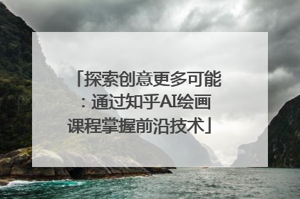 探索创意更多可能：通过知乎AI绘画课程掌握前沿技术