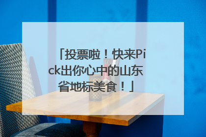 投票啦！快来Pick出你心中的山东省地标美食！