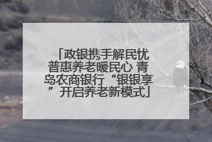 政银携手解民忧 普惠养老暖民心 青岛农商银行“银银享”开启养老新模式
