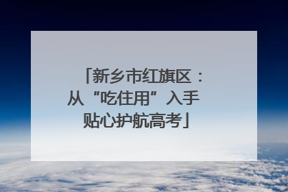 新乡市红旗区：从“吃住用”入手 贴心护航高考