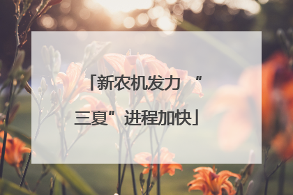 新农机发力 “三夏”进程加快