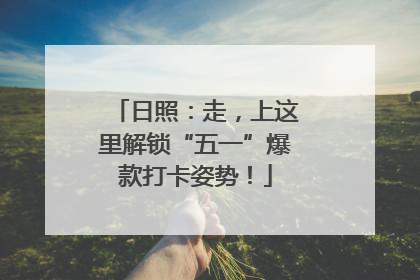 日照：走，上这里解锁“五一”爆款打卡姿势！