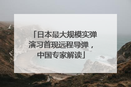 日本最大规模实弹演习首现远程导弹，中国专家解读