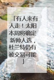 有人来有人走！太阳本周将确定新帅人选，杜兰特仍有被交易可能