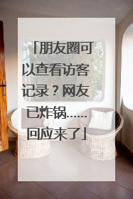 朋友圈可以查看访客记录？网友已炸锅……回应来了