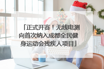 正式开赛！无线电测向首次纳入成都全民健身运动会残疾人项目