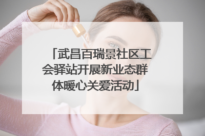 武昌百瑞景社区工会驿站开展新业态群体暖心关爱活动