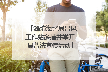 潍坊海警局昌邑工作站多措并举开展普法宣传活动