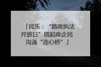 民乐：“路政执法开放日”搭起政企民沟通“连心桥”