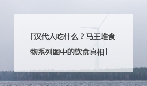 汉代人吃什么？马王堆食物系列图中的饮食真相