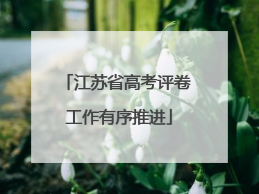 江苏省高考评卷工作有序推进