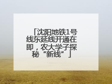 沈阳地铁1号线东延线开通在即，农大学子探秘“新线”